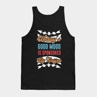 Todays good mood is sponsored by coffee Tank Top